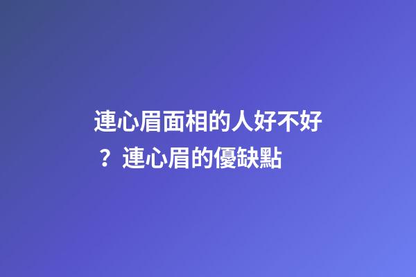 連心眉面相的人好不好？連心眉的優缺點